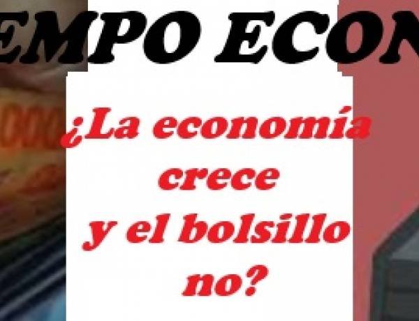 ¿LA ECONOMIA CRECE? Vs ¿EL BOLSILLO NO?