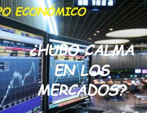 ¿HUBO CALMA EN LOS MERCADOS?